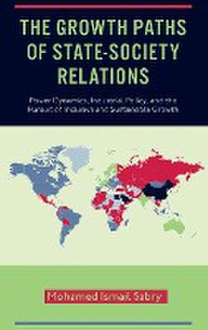 The Growth Paths of State–Society Relations – Power Dynamics, Industrial Policy, and the Pursuit of Inclusive and Sustainable Growth de Mohamed Ismail Sabry