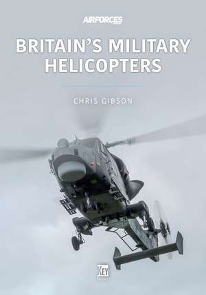 Britain's Military Helicopters de Chris Gibson