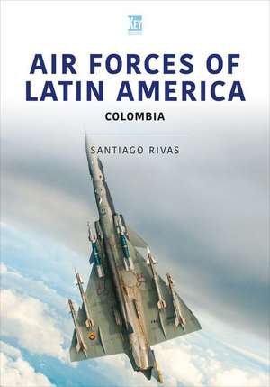 Air Forces of Latin America: Colombia de Santiago Rivas