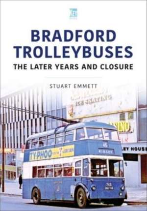 Bradford Trolleybuses: The Later Years and Closure de Stuart Emmett