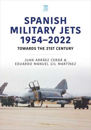 Spanish Military Jets 1954-2022: Towards the 21st Century de Eduardo Manuel Gil Martínez