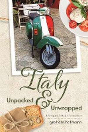 Italy Unpacked & Unwrapped de Graham Hofmann