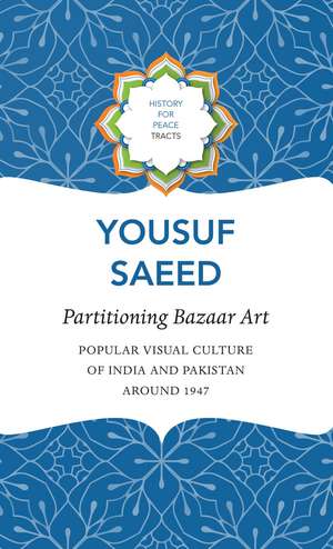 Partitioning Bazaar Art: Popular Visual Culture of India and Pakistan around 1947 de Yousuf Saeed