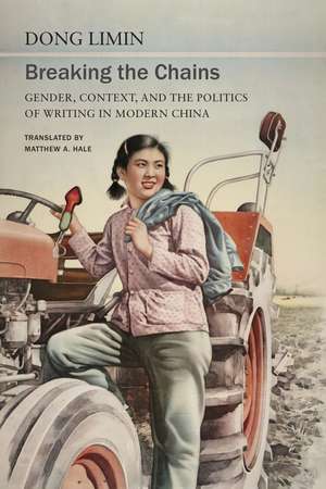 Breaking the Chains: Gender, Context, and the Politics of Writing in Modern China de Dong Limin