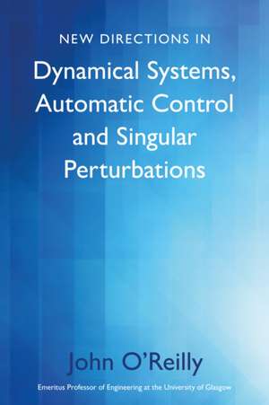 New Directions in Dynamical Systems, Automatic Control and Singular Perturbations de John O'Reilly