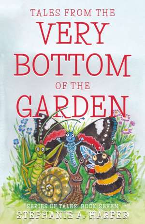 Tales from the Very Bottom of the Garden de Stephanie A. Harper