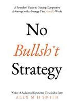 No Bullsh*t Strategy de Alex M H Smith