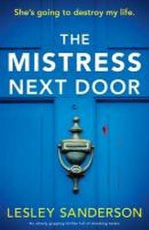 The Mistress Next Door: An utterly gripping thriller full of shocking twists de Lesley Sanderson