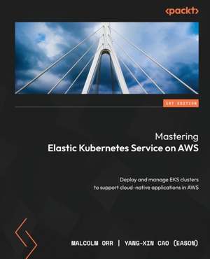 Mastering Elastic Kubernetes Service on AWS de Malcolm Orr