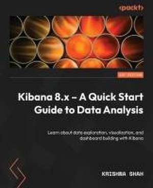 Kibana 8.x - A Quick Start Guide to Data Analysis de Krishna Shah