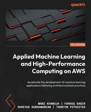 Applied Machine Learning and High-Performance Computing on AWS de Mani Khanuja