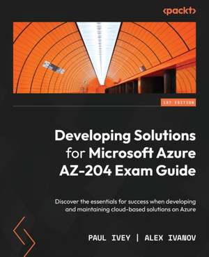 Developing Solutions for Microsoft Azure AZ-204 Exam Guide de Paul Ivey