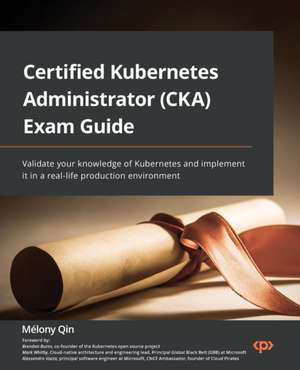 Certified Kubernetes Administrator (CKA) Exam Guide de Mélony Qin