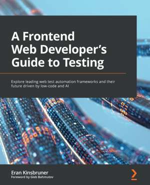 A Frontend Web Developer's Guide to Testing de Eran Kinsbruner