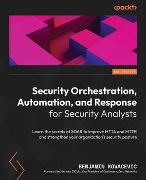 Security Orchestration, Automation, and Response for Security Analysts de Benjamin Kovacevic