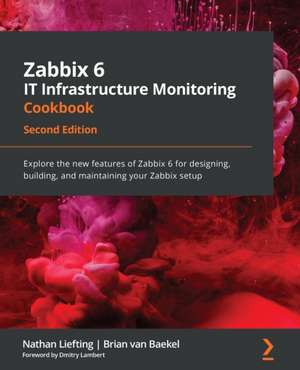 Zabbix 6 IT Infrastructure Monitoring Cookbook - Second Edition de Nathan Liefting