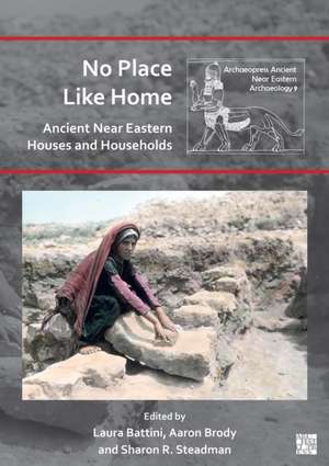 No Place Like Home: Ancient Near Eastern Houses and Households de Aaron Brody