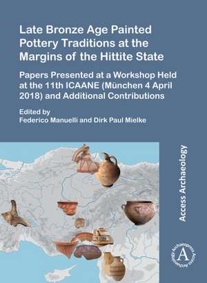 Late Bronze Age Painted Pottery Traditions at the Margins of the Hittite State de Dirk Paul Mielke