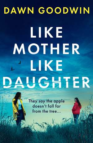 Like Mother, Like Daughter: An unputdownable, thought-provoking must-read de Dawn Goodwin