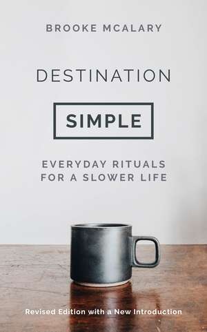 Destination Simple: Everyday Rituals for a Slower Life de Brooke McAlary