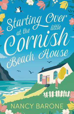 Starting Over at the Little Cornish Beach House: Escape to Cornwall with this absolutely heartwarming page-turner! de Nancy Barone