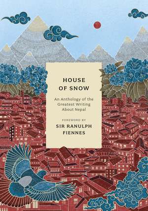 House of Snow: An Anthology of the Greatest Writing About Nepal de Ellen Parnavelas