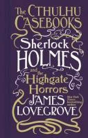 Sherlock Holmes and the Highgate Horrors de James Lovegrove