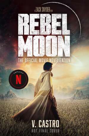 Rebel Moon: The Official Movie Novelization de V. Castro