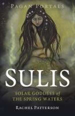 Pagan Portals – Sulis – Solar Goddess of the Spring Waters de Rachel Patterson