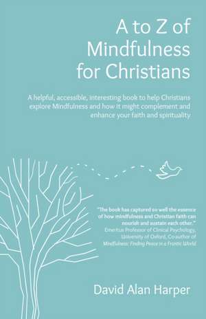 A to Z of Mindfulness for Christians – A helpful, accessible, interesting book to help Christians explore Mindfulness and how it might complement/en de David Harper