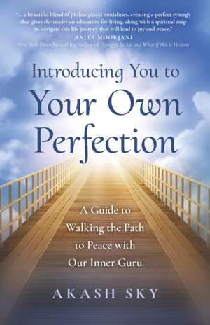 Introducing You to Your Own Perfection – A Guide to Walking the Path to Peace with Our Inner Guru de Akash Sky