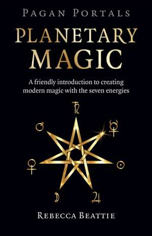 Pagan Portals – Planetary Magic – A friendly introduction to creating modern magic with the seven energies de Rebecca Beattie