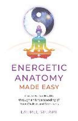 Energetic Anatomy Made Easy – Create Better Health through an Understanding of Your Chakras and Meridians de Laurel Stuart