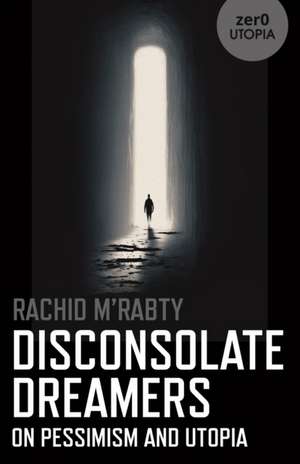 Disconsolate Dreamers – On Pessimism and Utopia de Rachid M`rabty