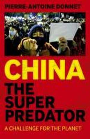 China the Super Predator – A Challenge for the Planet de Pierre–antoine Donnet