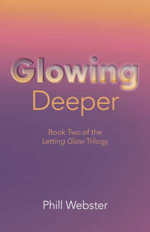 Glowing Deeper – Book Two of the Letting Glow Trilogy de Phill Webster