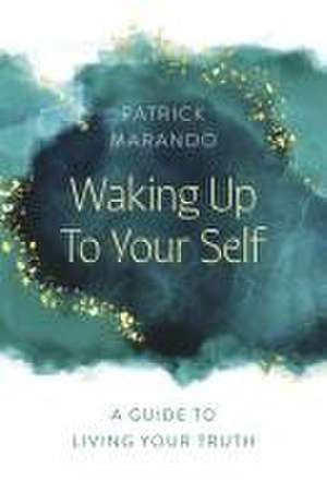 Waking Up to Your Self – A Guide to Living Your Truth de Patrick Marando