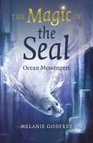 Magic of the Seal, The – Ocean Messengers de Melanie Godfrey