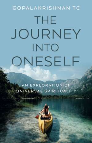 Journey into Oneself, The – An Exploration of Universal Spirituality de Gopalakrishnan Tc