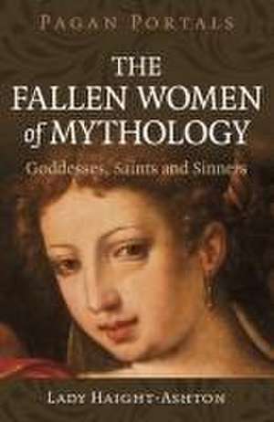 Pagan Portals – The Fallen Women of Mythology – Goddesses, Saints and Sinners de Lady Haight–ashton