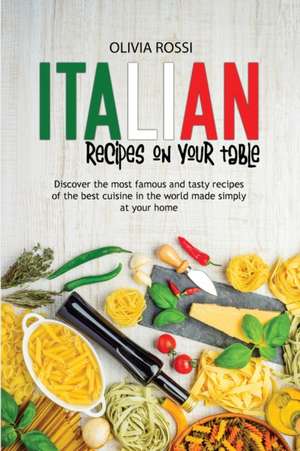 Italian Recipes On Your Table de Olivia Rossi