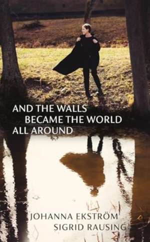 And the Walls Became the World All Around de Johanna Ekstrom