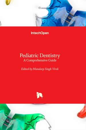 Pediatric Dentistry - A Comprehensive Guide de Mandeep Virdi