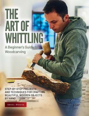 The Art of Whittling de Ariel House