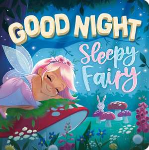 Goodnight, Sleepy Fairy: Padded Board Book de Igloobooks