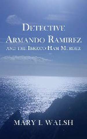 Detective Armando Ramirez and The Iberico Ham Murder de Mary L Walsh