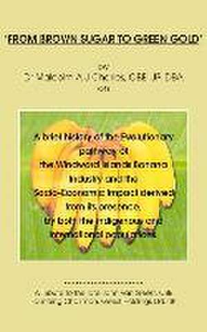 'From Brown Sugar to Green Gold': A brief history of the Evolutionary pathway of the Windward Islands Banana Industry and the Socio-Economic Impact de de Malcolm A. J. Charles