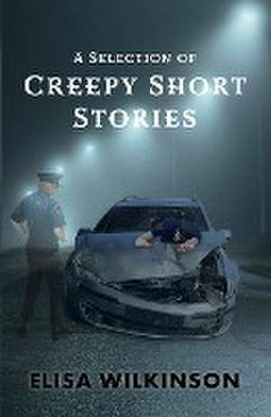 A Selection of Creepy Short Stories de Elisa Wilkinson