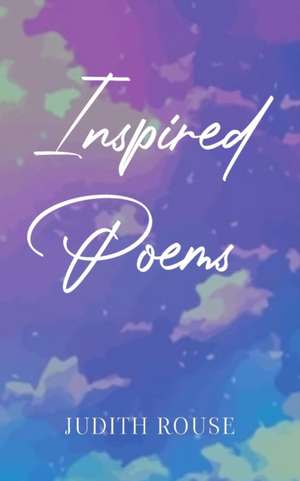 Inspired Poems de Judith Rouse