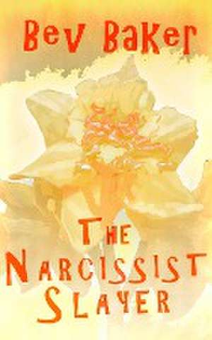 The Narcissist Slayer de Bev Baker